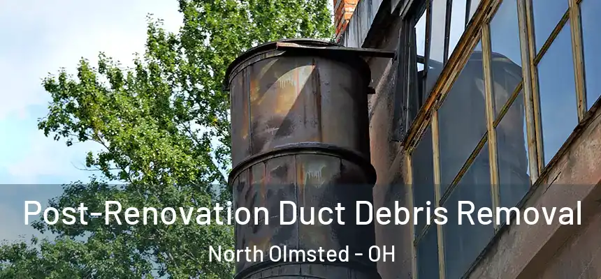 Post-Renovation Duct Debris Removal North Olmsted - OH